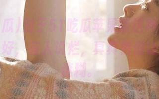 对于51吃瓜苹果版这种出品，有人说好，有人说烂，真真假假让我有点迷糊。