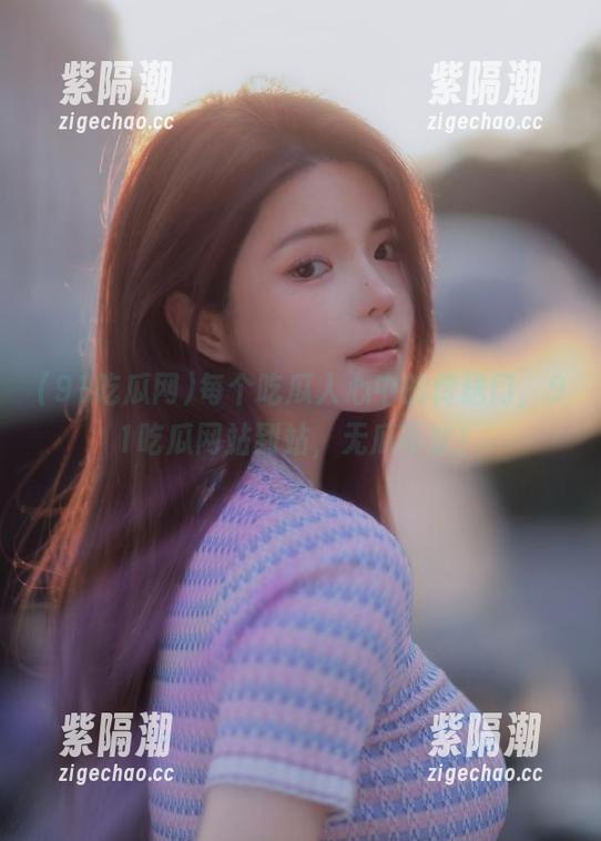 每个吃瓜人心中的传送门，91吃瓜网站到站，无瓜不欢！