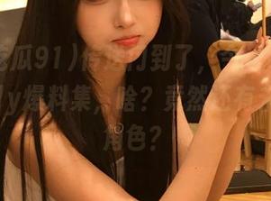 传送门到了,今日吃瓜91Weekly爆料集,啥?竟然还有未公开的角色?